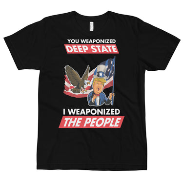 YOU WEAPONIZED DEEP STATE I WEAPONIZED THE PEOPLE T-Shirt